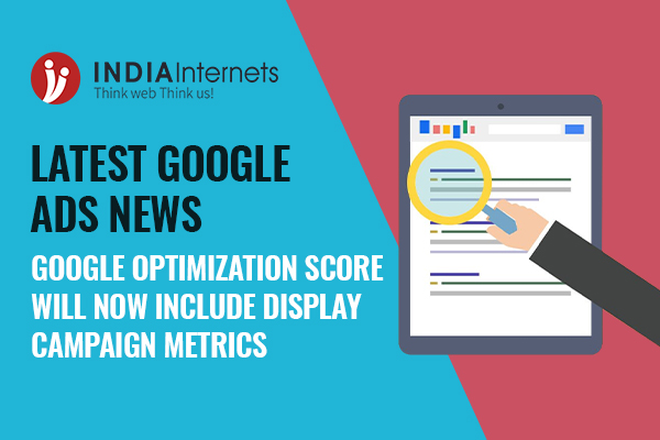 Latest Google Ads News: Google Optimization Score Will Now Include Display Campaign Metrics