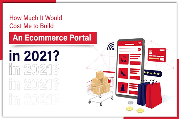 How Much it Would Cost Me to Build an Ecommerce Portal in 2021?