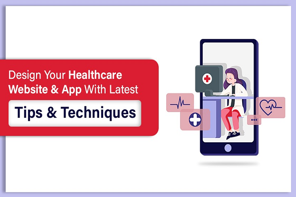 Design Your Healthcare Website & App with Latest Tips & Techniques