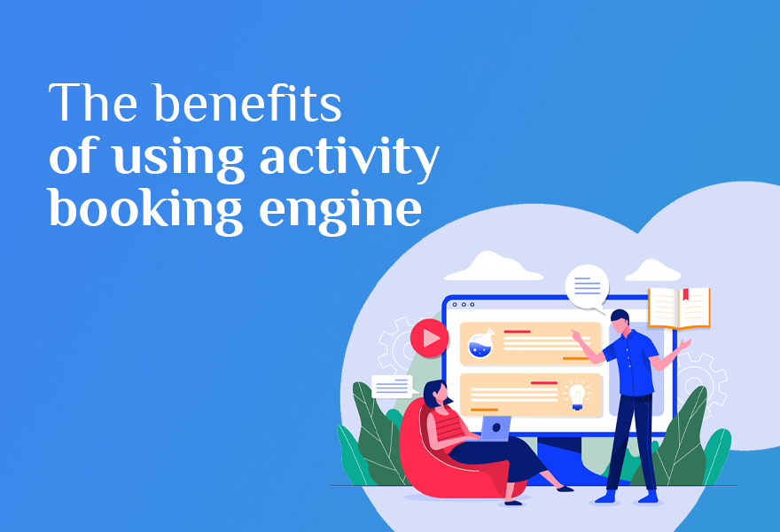 The Benefits of Using an Activity Booking Engine