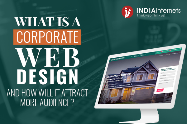 What is Corporate Web Design And How Will It Attract More Audiences?