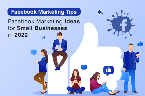 Facebook Marketing Tips: Facebook Marketing Ideas for Small Businesses in 2022